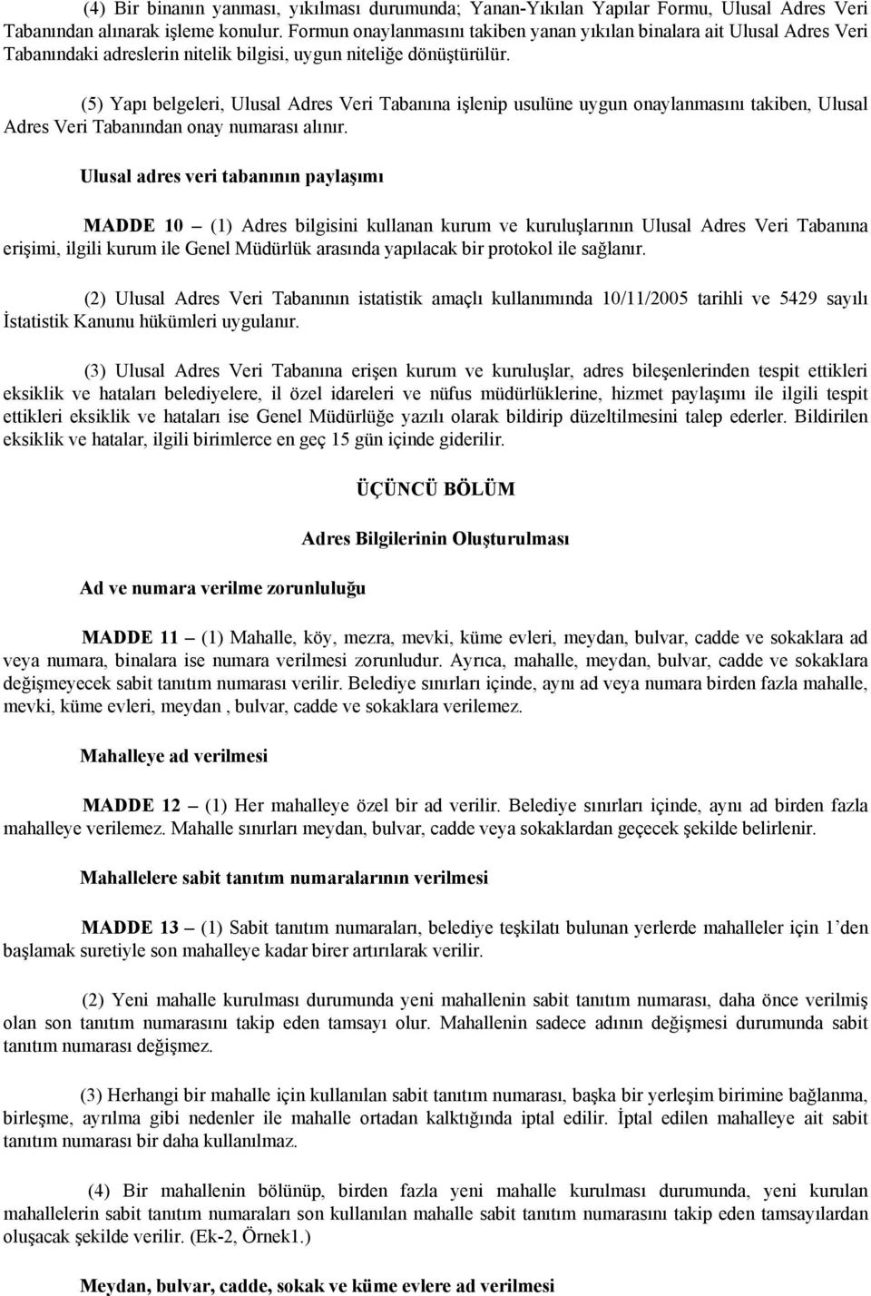 (5) Yapı belgeleri, Ulusal Adres Veri Tabanına işlenip usulüne uygun onaylanmasını takiben, Ulusal Adres Veri Tabanından onay numarası alınır.