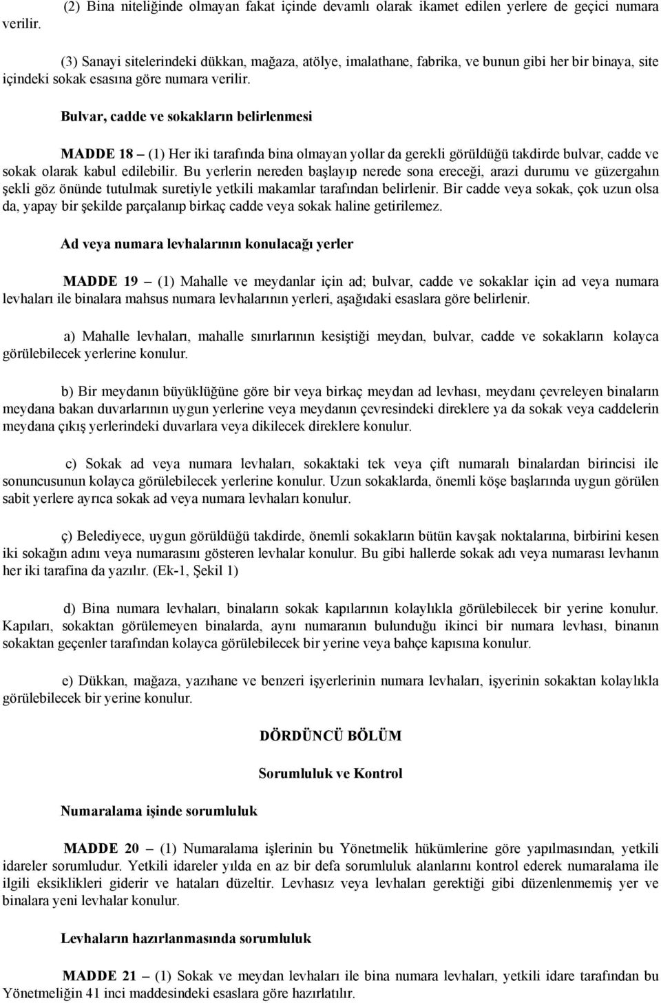 site içindeki sokak esasına göre numara  Bulvar, cadde ve sokakların belirlenmesi MADDE 18 (1) Her iki tarafında bina olmayan yollar da gerekli görüldüğü takdirde bulvar, cadde ve sokak olarak kabul