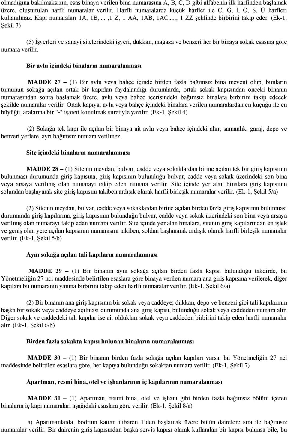 (Ek-1, Şekil 3) (5) İşyerleri ve sanayi sitelerindeki işyeri, dükkan, mağaza ve benzeri her bir binaya sokak esasına göre numara verilir.