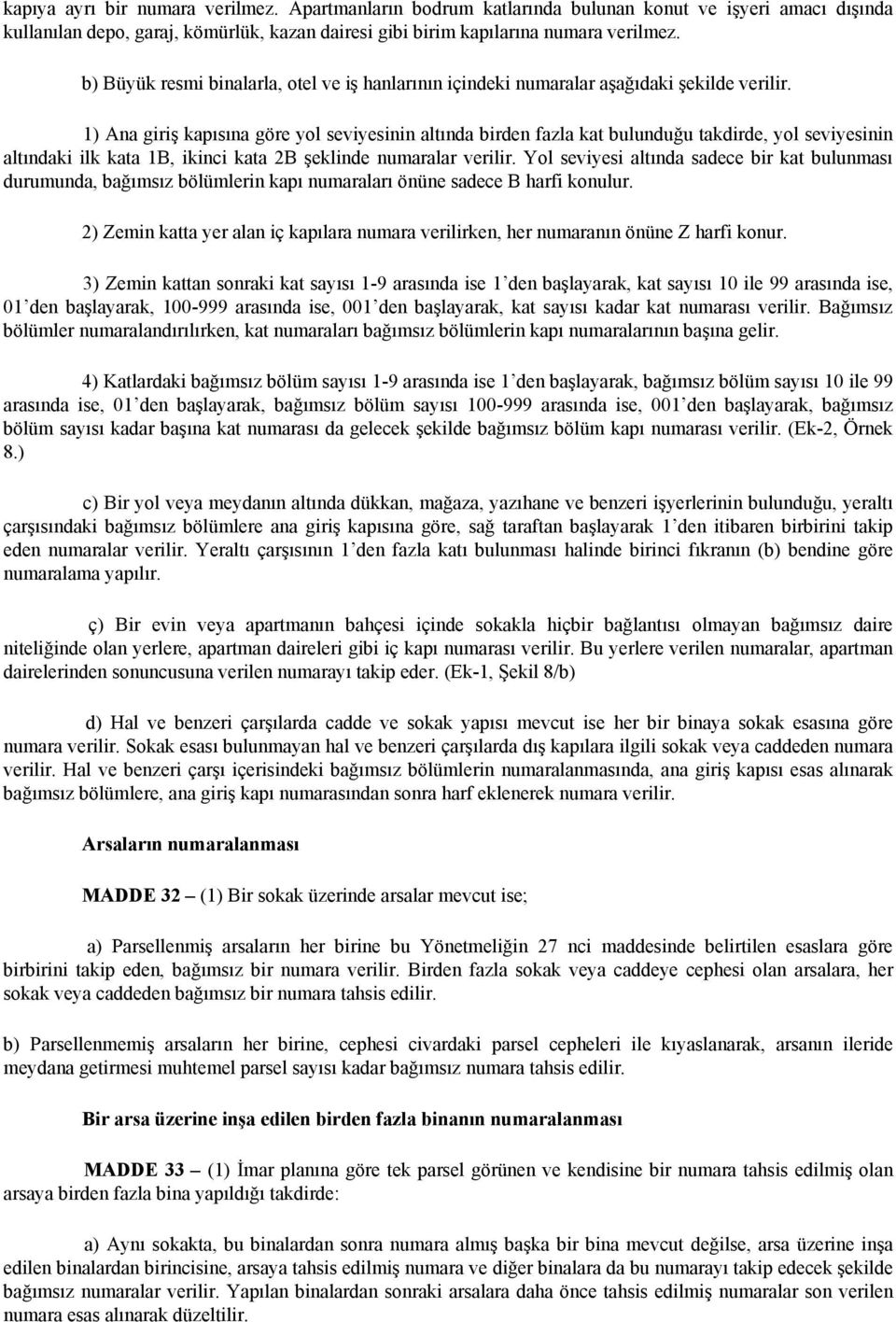 1) Ana giriş kapısına göre yol seviyesinin altında birden fazla kat bulunduğu takdirde, yol seviyesinin altındaki ilk kata 1B, ikinci kata 2B şeklinde numaralar verilir.