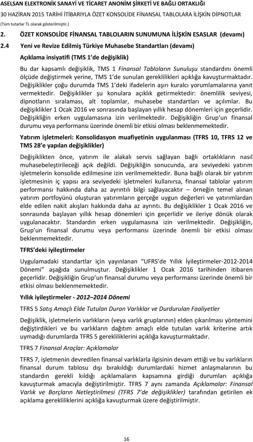 değiştirmek yerine, TMS 1 de sunulan gereklilikleri açıklığa kavuşturmaktadır. Değişiklikler çoğu durumda TMS 1 deki ifadelerin aşırı kuralcı yorumlamalarına yanıt vermektedir.