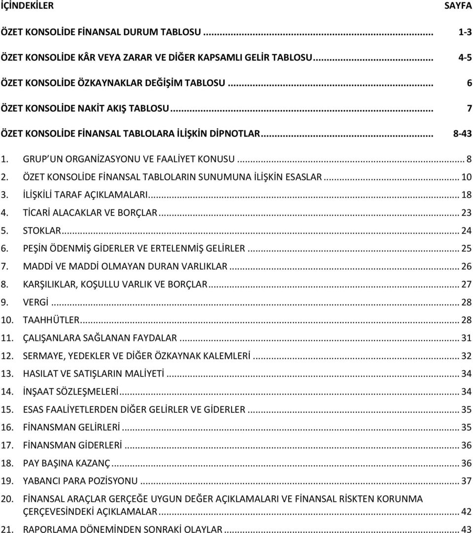 ÖZET KONSOLİDE FİNANSAL TABLOLARIN SUNUMUNA İLİŞKİN ESASLAR... 10 3. İLİŞKİLİ TARAF AÇIKLAMALARI... 18 4. TİCARİ ALACAKLAR VE BORÇLAR... 23 5. STOKLAR... 24 6.