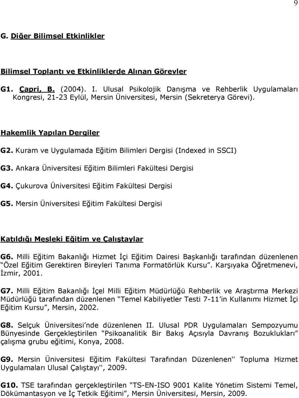 Kuram ve Uygulamada Eğitim Bilimleri Dergisi (Indexed in SSCI) G3. Ankara Üniversitesi Eğitim Bilimleri Fakültesi Dergisi G4. Çukurova Üniversitesi Eğitim Fakültesi Dergisi G5.