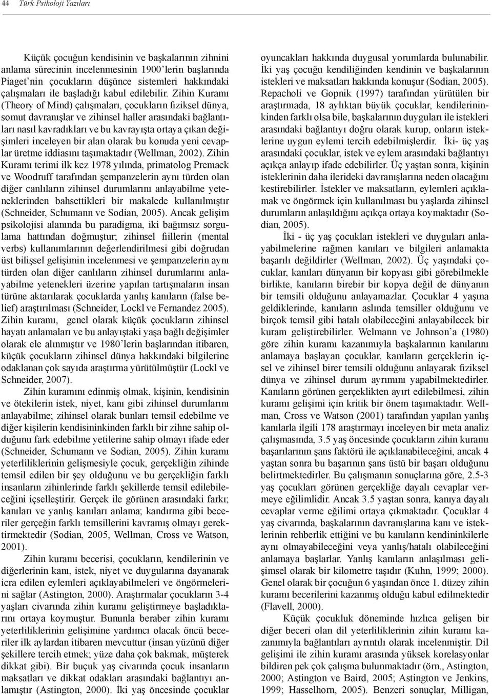 Zihin Kuramı (Theory of Mind) çalışmaları, çocukların fiziksel dünya, somut davranışlar ve zihinsel haller arasındaki bağlantıları nasıl kavradıkları ve bu kavrayışta ortaya çıkan değişimleri