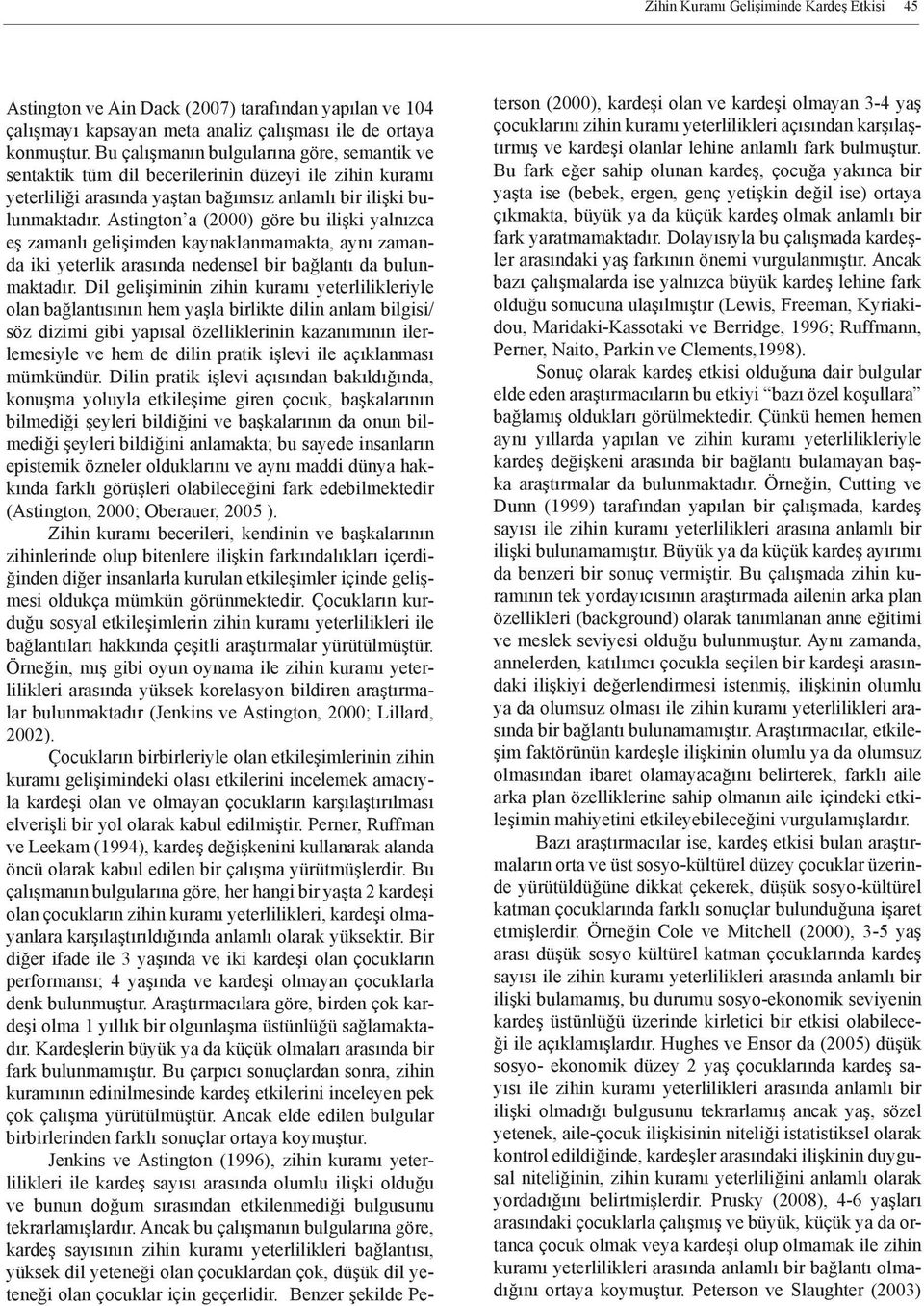 Astington a (2000) göre bu ilişki yalnızca eş zamanlı gelişimden kaynaklanmamakta, aynı zamanda iki yeterlik arasında nedensel bir bağlantı da bulunmaktadır.