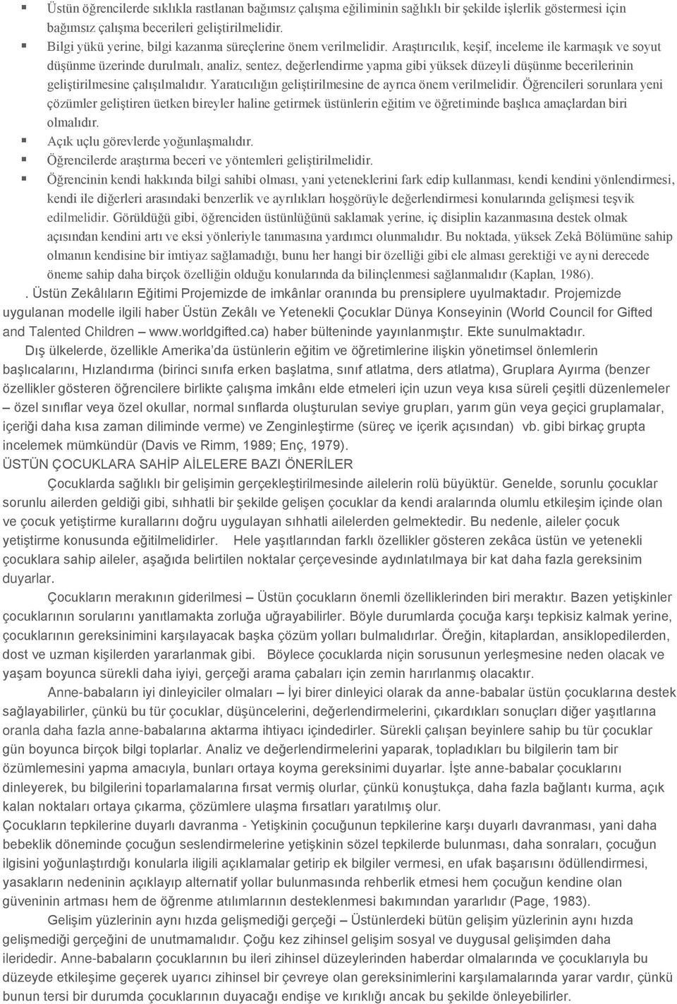 Araştırıcılık, keşif, inceleme ile karmaşık ve soyut düşünme üzerinde durulmalı, analiz, sentez, değerlendirme yapma gibi yüksek düzeyli düşünme becerilerinin geliştirilmesine çalışılmalıdır.