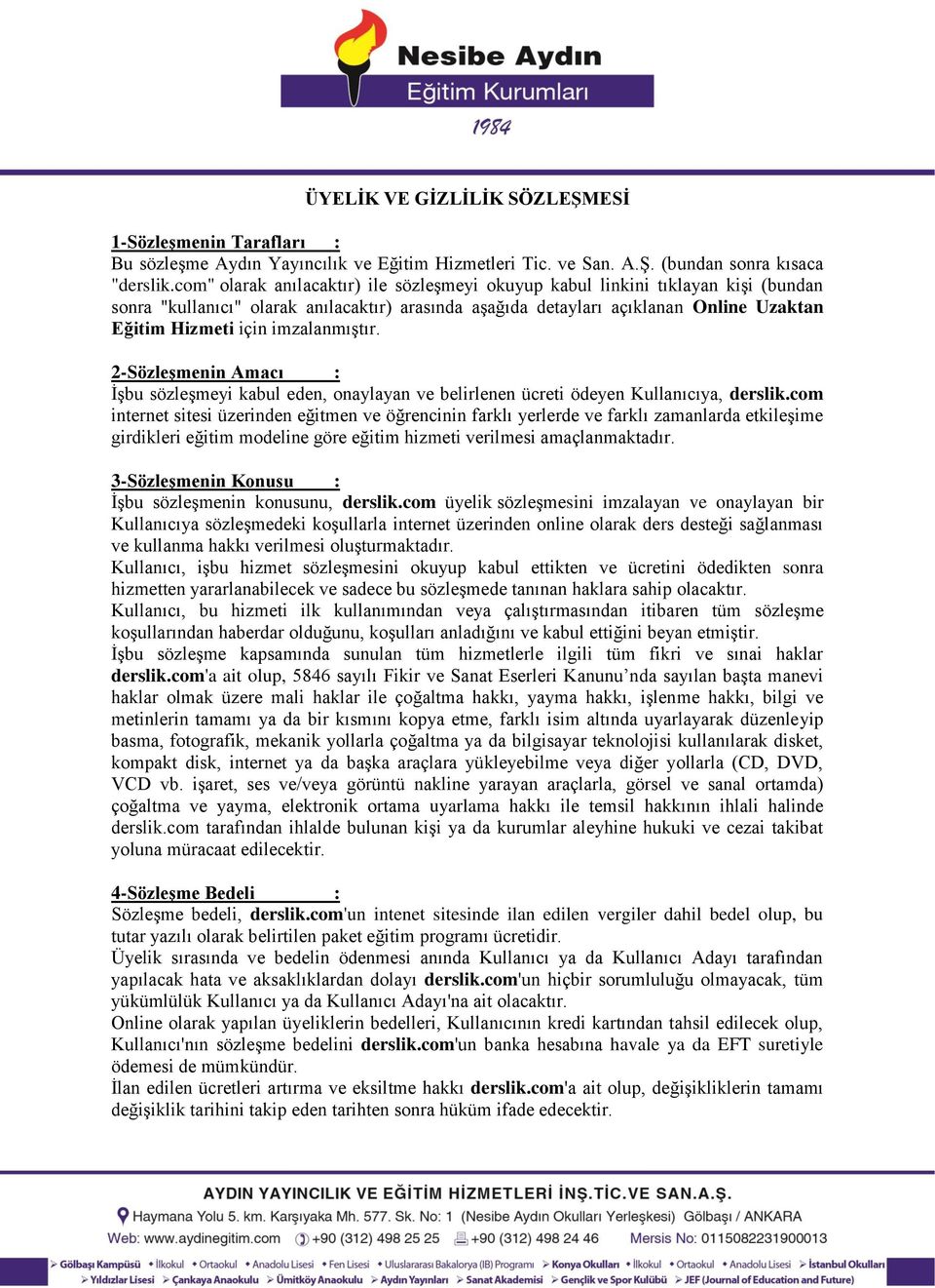 imzalanmıştır. 2-Sözleşmenin Amacı : İşbu sözleşmeyi kabul eden, onaylayan ve belirlenen ücreti ödeyen Kullanıcıya, derslik.