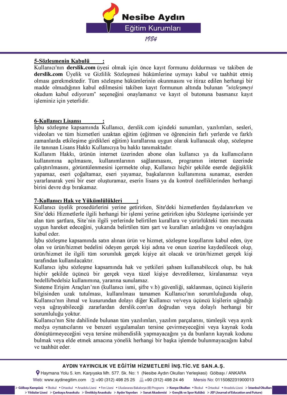 Tüm sözleşme hükümlerinin okunmasını ve itiraz edilen herhangi bir madde olmadığının kabul edilmesini takiben kayıt formunun altında bulunan "sözleşmeyi okudum kabul ediyorum" seçeneğini onaylamanız