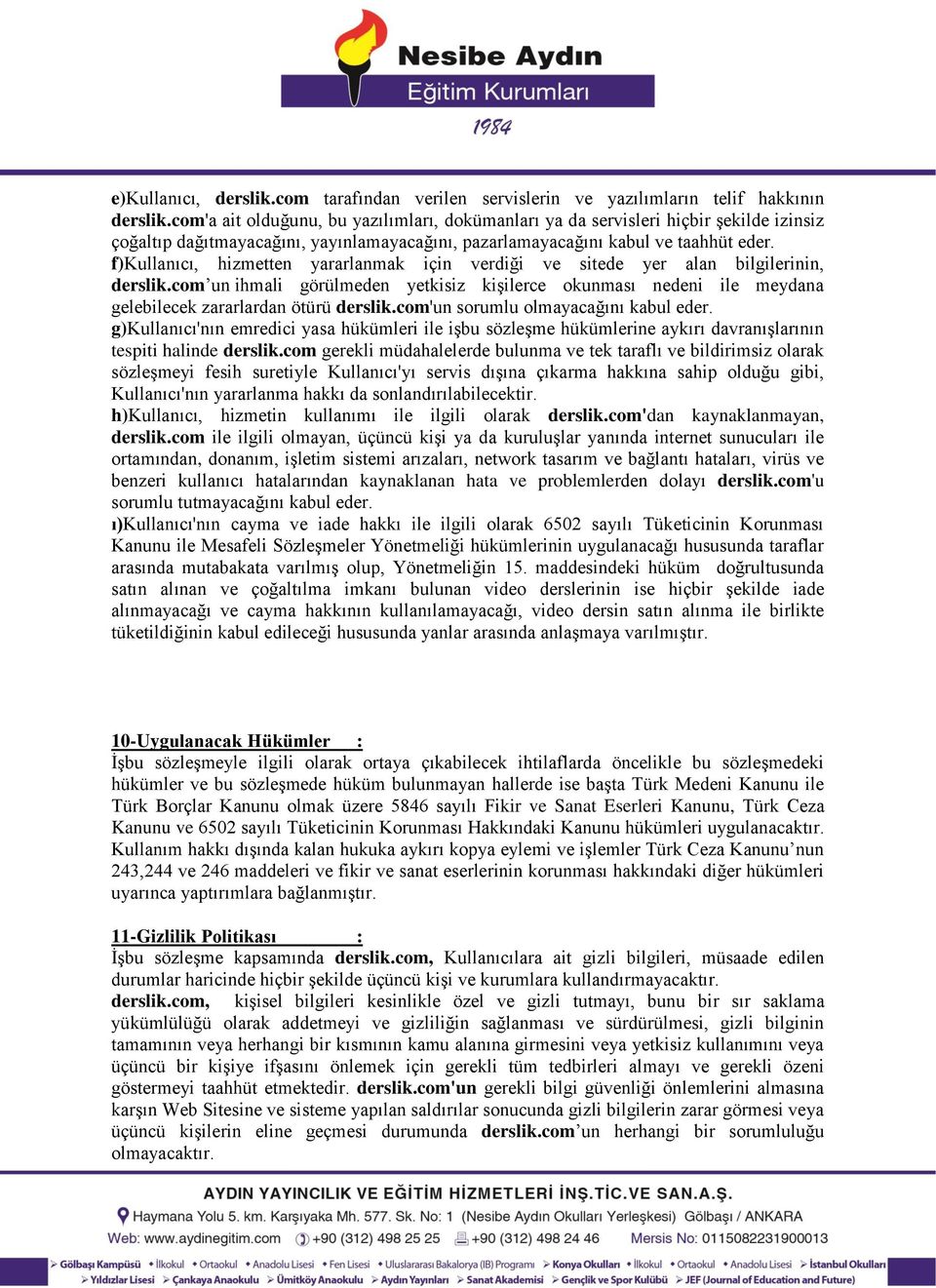 f)kullanıcı, hizmetten yararlanmak için verdiği ve sitede yer alan bilgilerinin, derslik.com un ihmali görülmeden yetkisiz kişilerce okunması nedeni ile meydana gelebilecek zararlardan ötürü derslik.