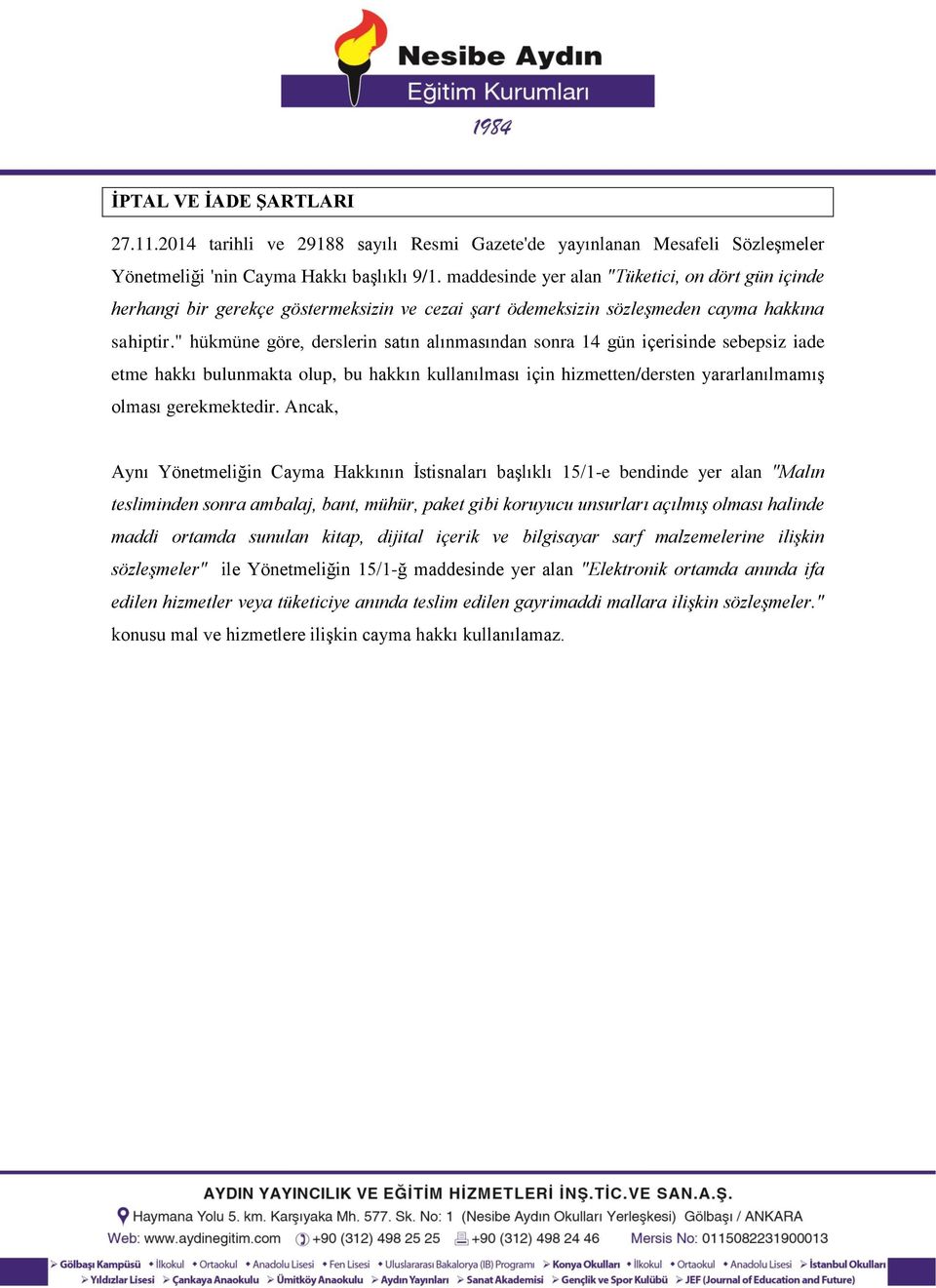 " hükmüne göre, derslerin satın alınmasından sonra 14 gün içerisinde sebepsiz iade etme hakkı bulunmakta olup, bu hakkın kullanılması için hizmetten/dersten yararlanılmamış olması gerekmektedir.