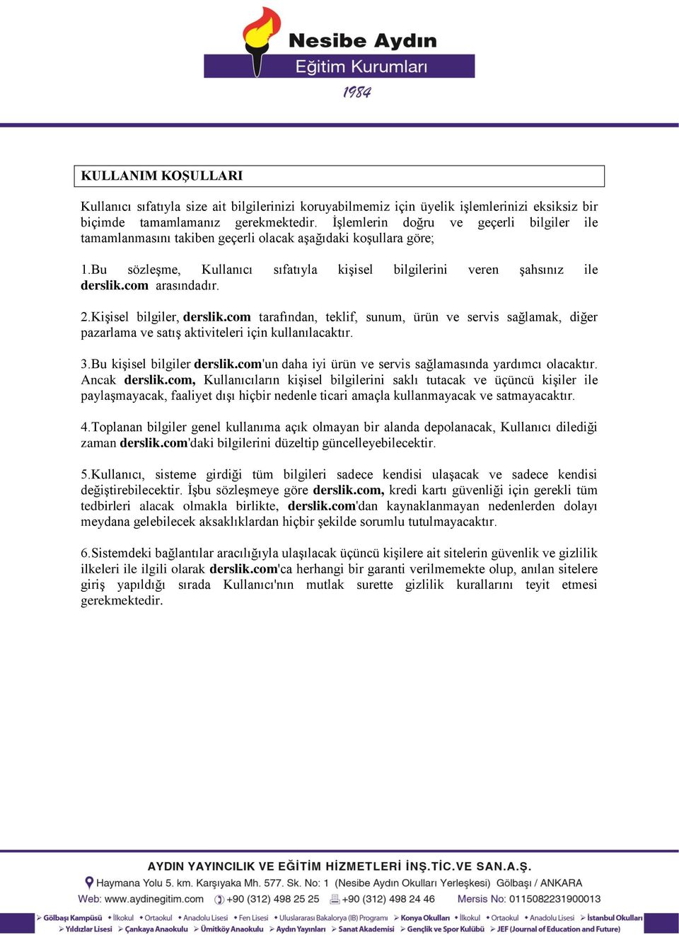 com arasındadır. 2.Kişisel bilgiler, derslik.com tarafından, teklif, sunum, ürün ve servis sağlamak, diğer pazarlama ve satış aktiviteleri için kullanılacaktır. 3.Bu kişisel bilgiler derslik.