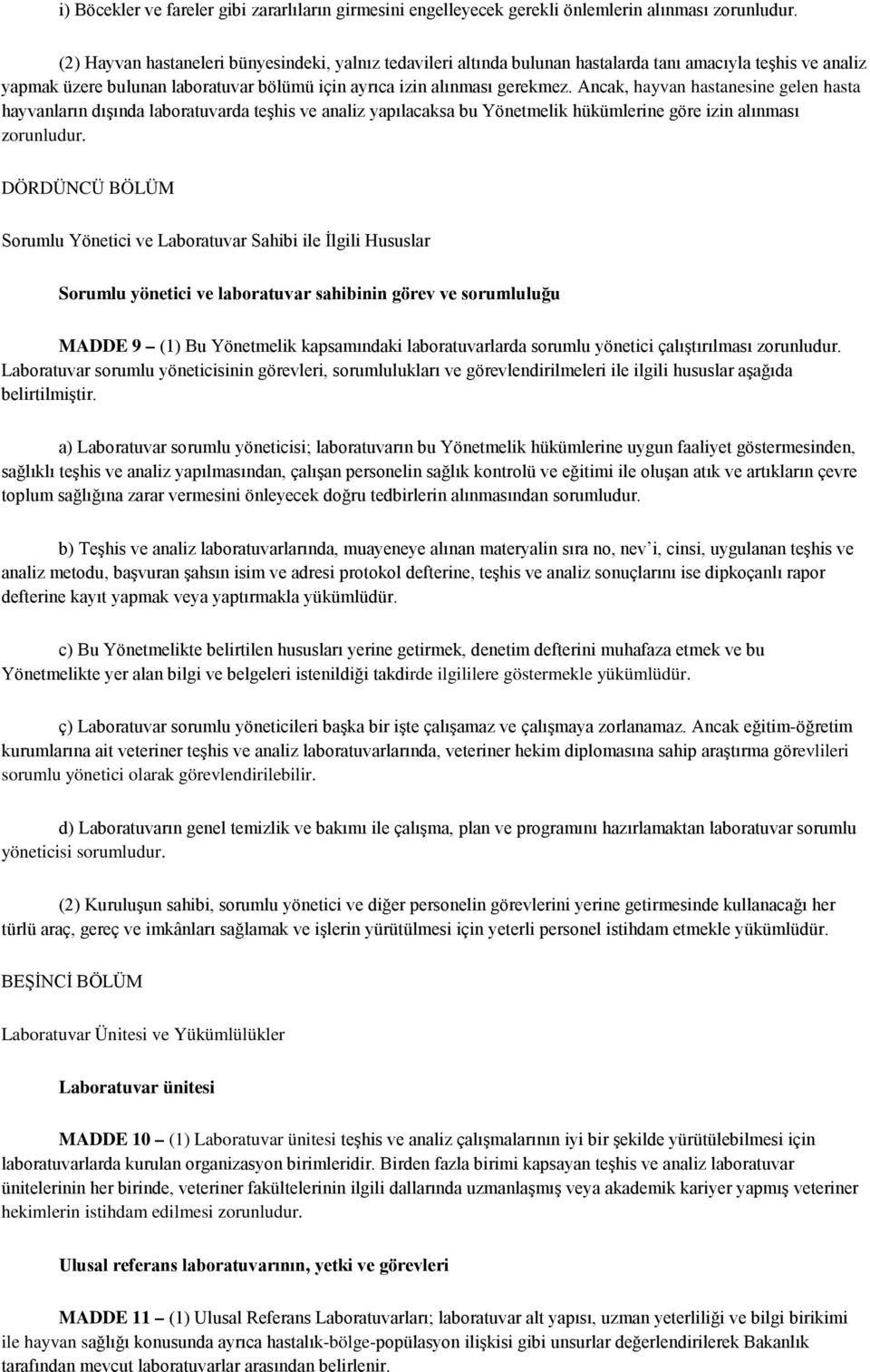 Ancak, hayvan hastanesine gelen hasta hayvanların dışında laboratuvarda teşhis ve analiz yapılacaksa bu Yönetmelik hükümlerine göre izin alınması zorunludur.