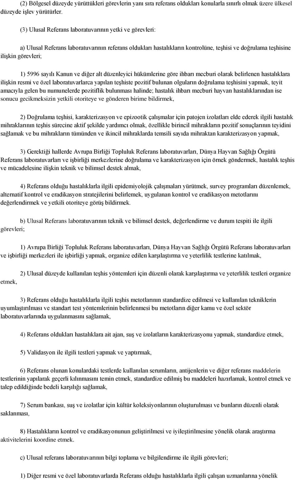 sayılı Kanun ve diğer alt düzenleyici hükümlerine göre ihbarı mecburi olarak belirlenen hastalıklara ilişkin resmi ve özel laboratuvarlarca yapılan teşhiste pozitif bulunan olguların doğrulama