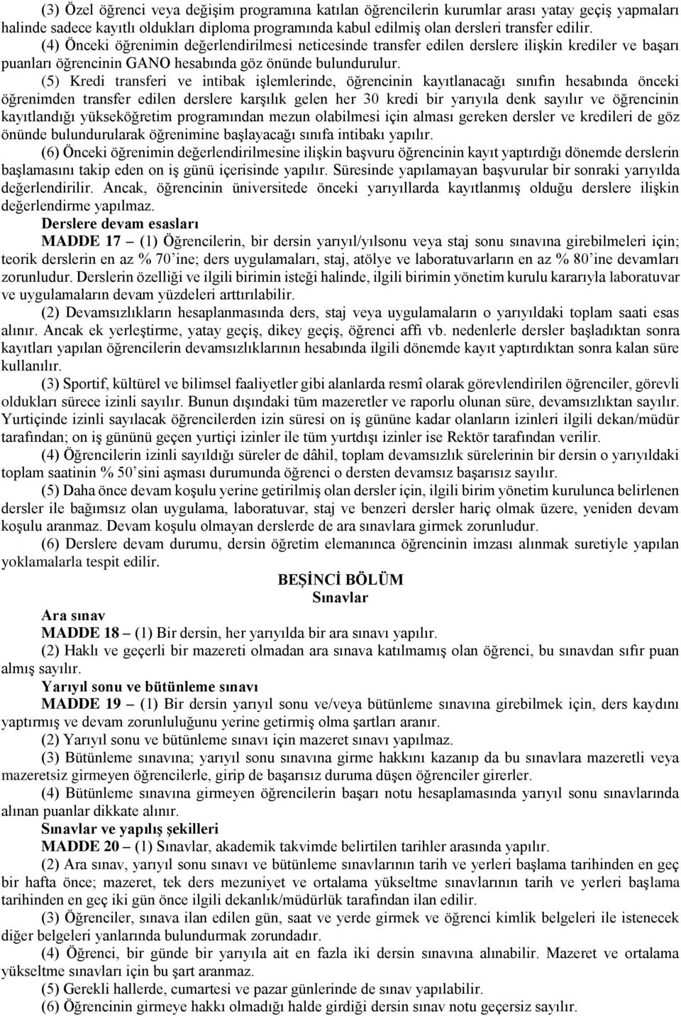 (5) Kredi transferi ve intibak işlemlerinde, öğrencinin kayıtlanacağı sınıfın hesabında önceki öğrenimden transfer edilen derslere karşılık gelen her 30 kredi bir yarıyıla denk sayılır ve öğrencinin