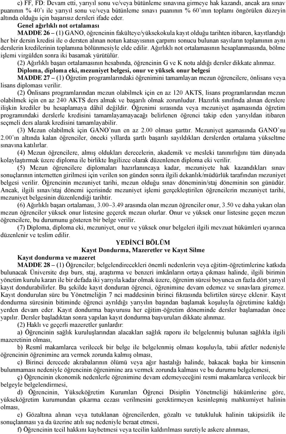 Genel ağırlıklı not ortalaması MADDE 26 (1) GANO, öğrencinin fakülteye/yüksekokula kayıt olduğu tarihten itibaren, kayıtlandığı her bir dersin kredisi ile o dersten alınan notun katsayısının çarpımı