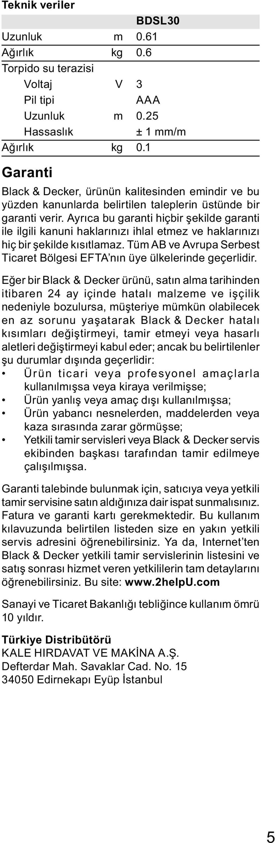 Ayrıca bu garanti hiçbir şekilde garanti ile ilgili kanuni haklarınızı ihlal etmez ve haklarınızı hiç bir şekilde kısıtlamaz.