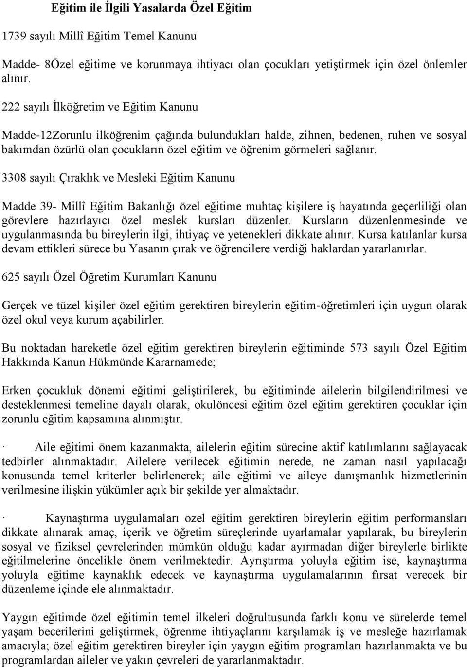 sağlanır. 3308 sayılı Çıraklık ve Mesleki Eğitim Kanunu Madde 39- Millî Eğitim Bakanlığı özel eğitime muhtaç kişilere iş hayatında geçerliliği olan görevlere hazırlayıcı özel meslek kursları düzenler.