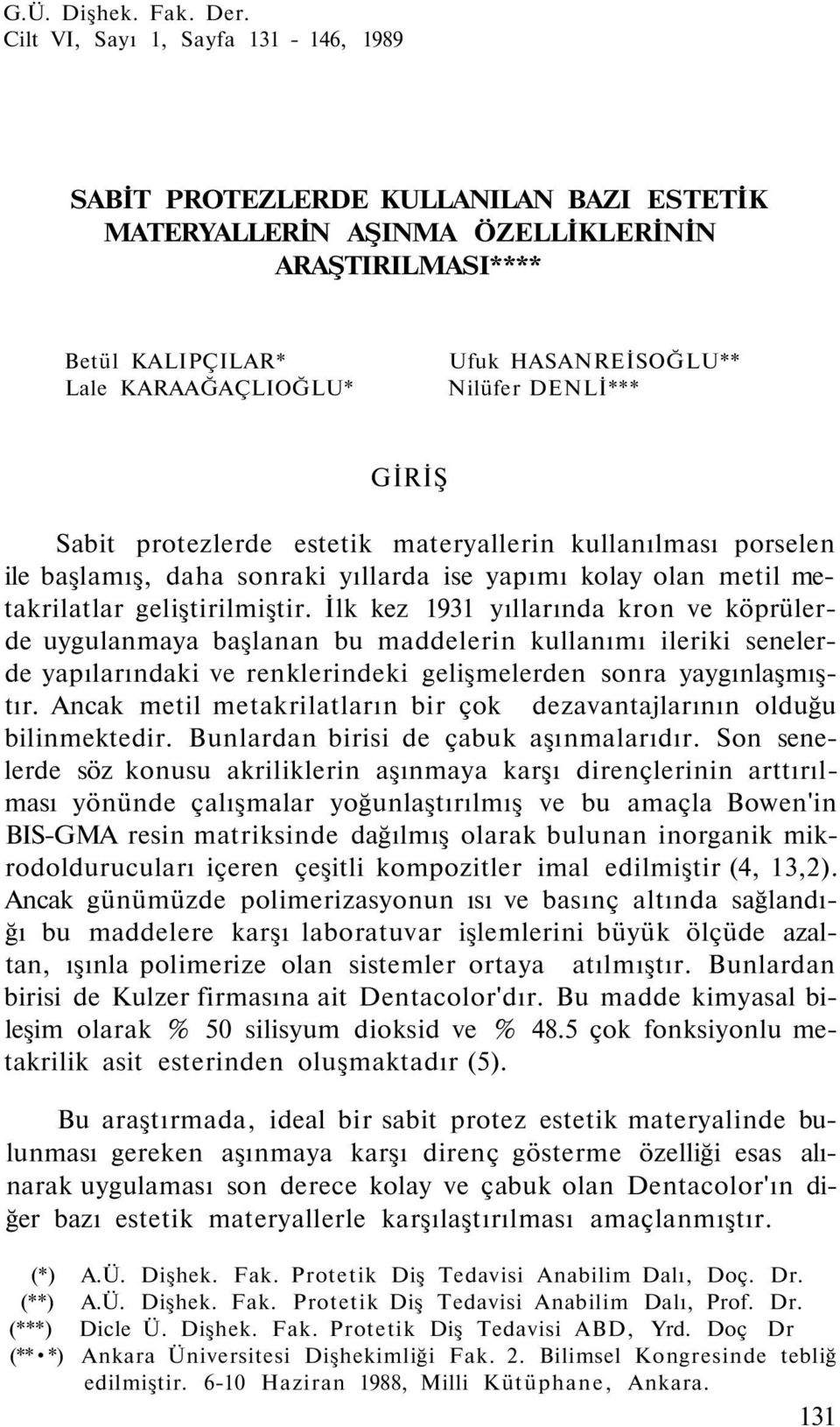 Nilüfer DENLİ*** GİRİŞ Sabit protezlerde estetik materyallerin kullanılması porselen ile başlamış, daha sonraki yıllarda ise yapımı kolay olan metil metakrilatlar geliştirilmiştir.