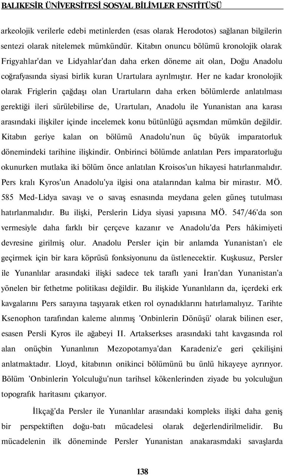 Her ne kadar kronolojik olarak Friglerin çağdaşı olan Urartuların daha erken bölümlerde anlatılması gerektiği ileri sürülebilirse de, Urartuları, Anadolu ile Yunanistan ana karası arasındaki