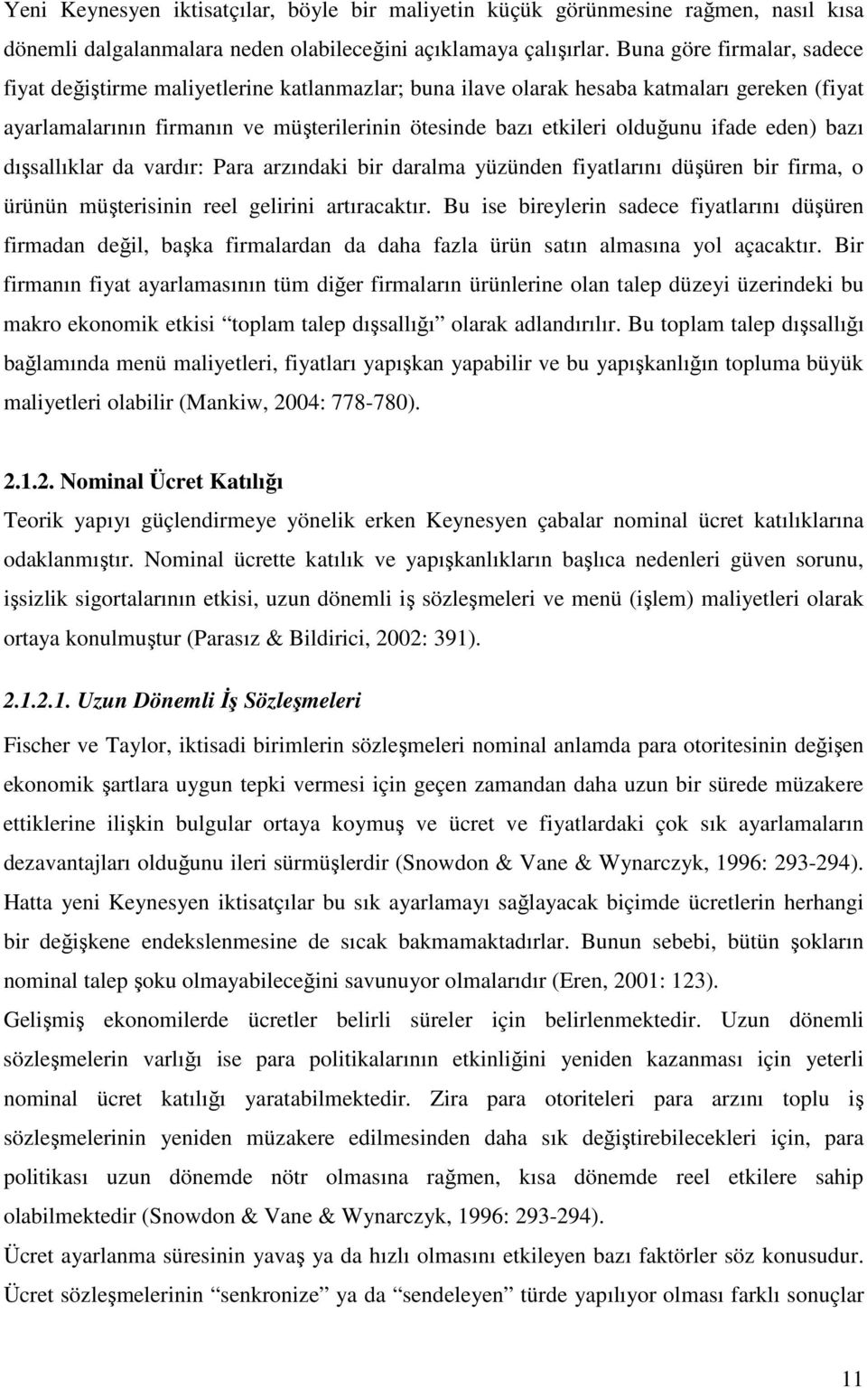 ifade eden) bazı dışsallıklar da vardır: Para arzındaki bir daralma yüzünden fiyatlarını düşüren bir firma, o ürünün müşterisinin reel gelirini artıracaktır.