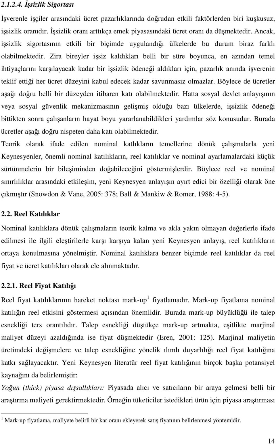 Zira bireyler işsiz kaldıkları belli bir süre boyunca, en azından temel ihtiyaçlarını karşılayacak kadar bir işsizlik ödeneği aldıkları için, pazarlık anında işverenin teklif ettiği her ücret