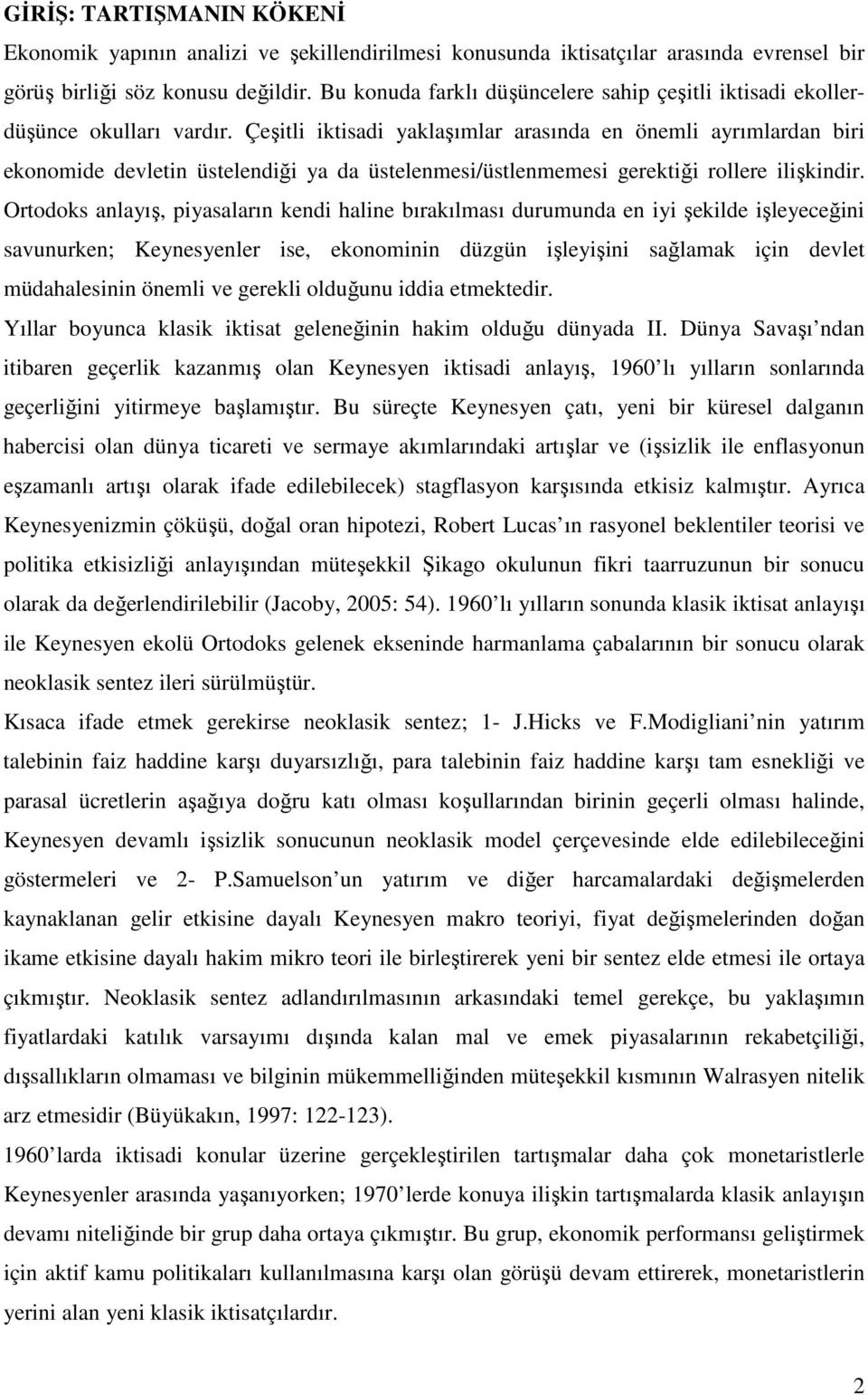 Çeşitli iktisadi yaklaşımlar arasında en önemli ayrımlardan biri ekonomide devletin üstelendiği ya da üstelenmesi/üstlenmemesi gerektiği rollere ilişkindir.