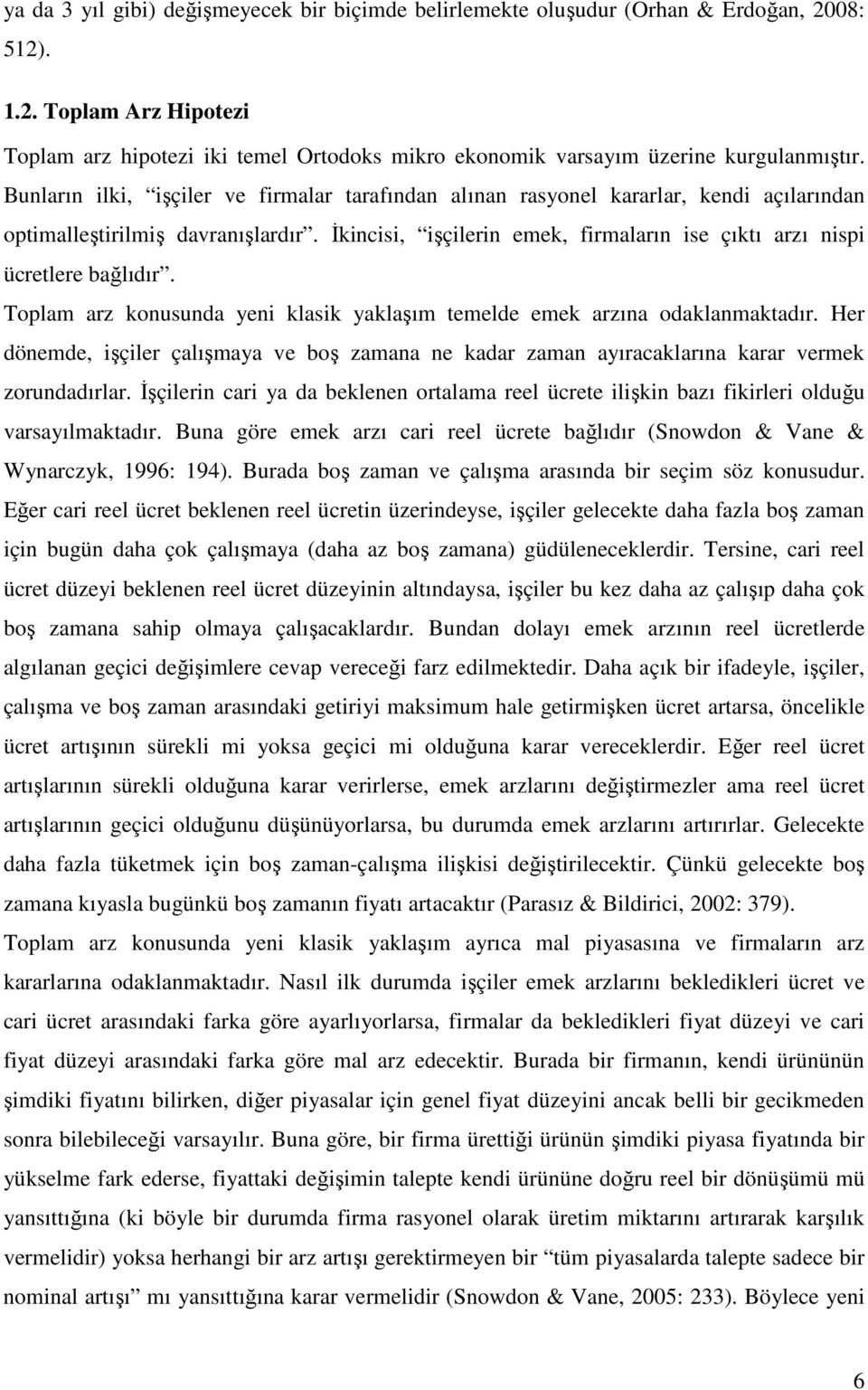 Đkincisi, işçilerin emek, firmaların ise çıktı arzı nispi ücretlere bağlıdır. Toplam arz konusunda yeni klasik yaklaşım temelde emek arzına odaklanmaktadır.