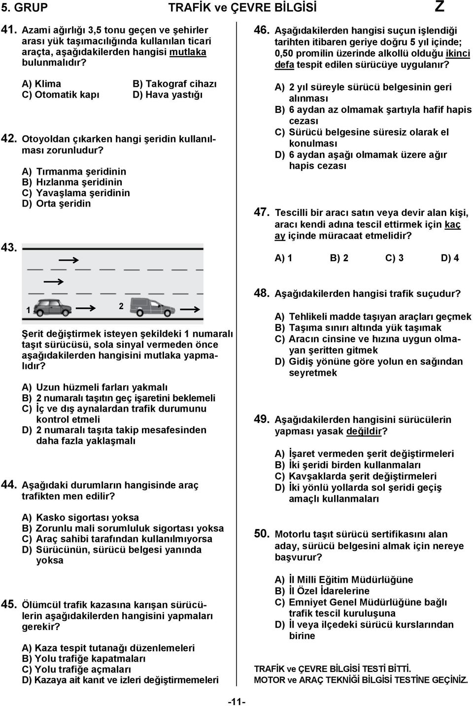 A) Tırmanma şeridinin B) Hızlanma şeridinin C) Yavaşlama şeridinin D) Orta şeridin 46.