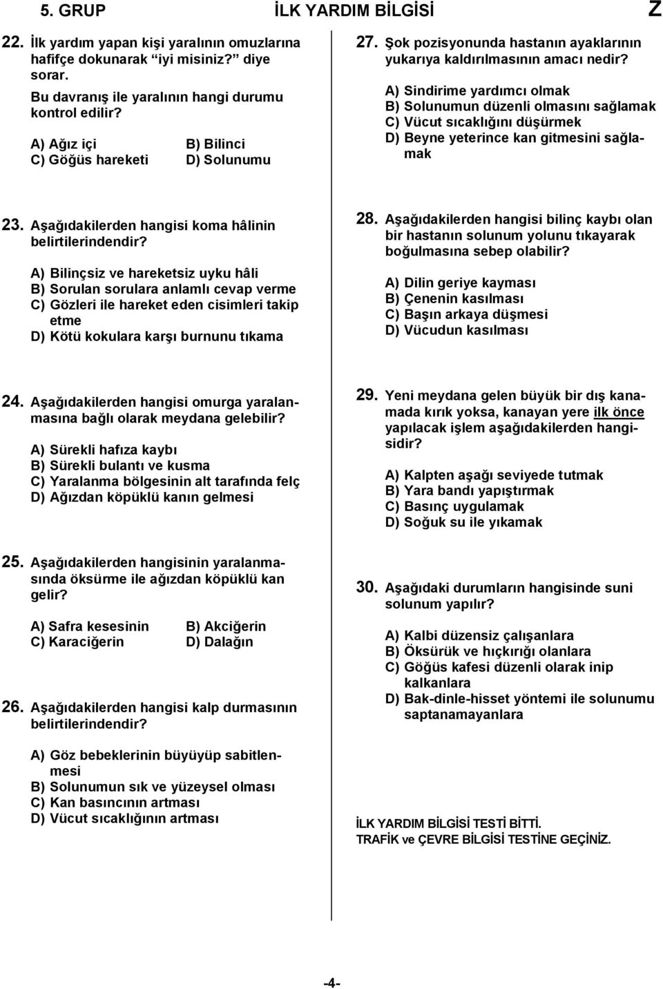 A) Sindirime yardımcı olmak B) Solunumun düzenli olmasını sağlamak C) Vücut sıcaklığını düşürmek D) Beyne yeterince kan gitmesini sağlamak 23. Aşağıdakilerden hangisi koma hâlinin belirtilerindendir?