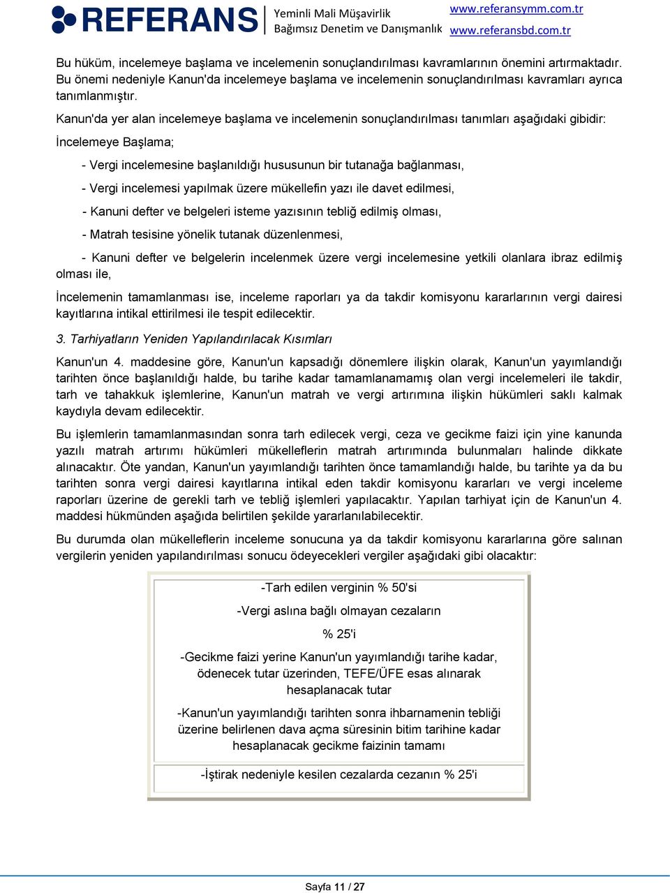 Kanun'da yer alan incelemeye başlama ve incelemenin sonuçlandırılması tanımları aşağıdaki gibidir: İncelemeye Başlama; - Vergi incelemesine başlanıldığı hususunun bir tutanağa bağlanması, - Vergi