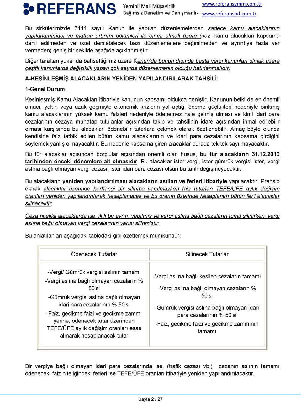 Diğer taraftan yukarıda bahsettiğimiz üzere Kanun'da bunun dışında başta vergi kanunları olmak üzere çeşitli kanunlarda değişiklik yapan çok sayıda düzenlemenin olduğu hatırlanmalıdır.