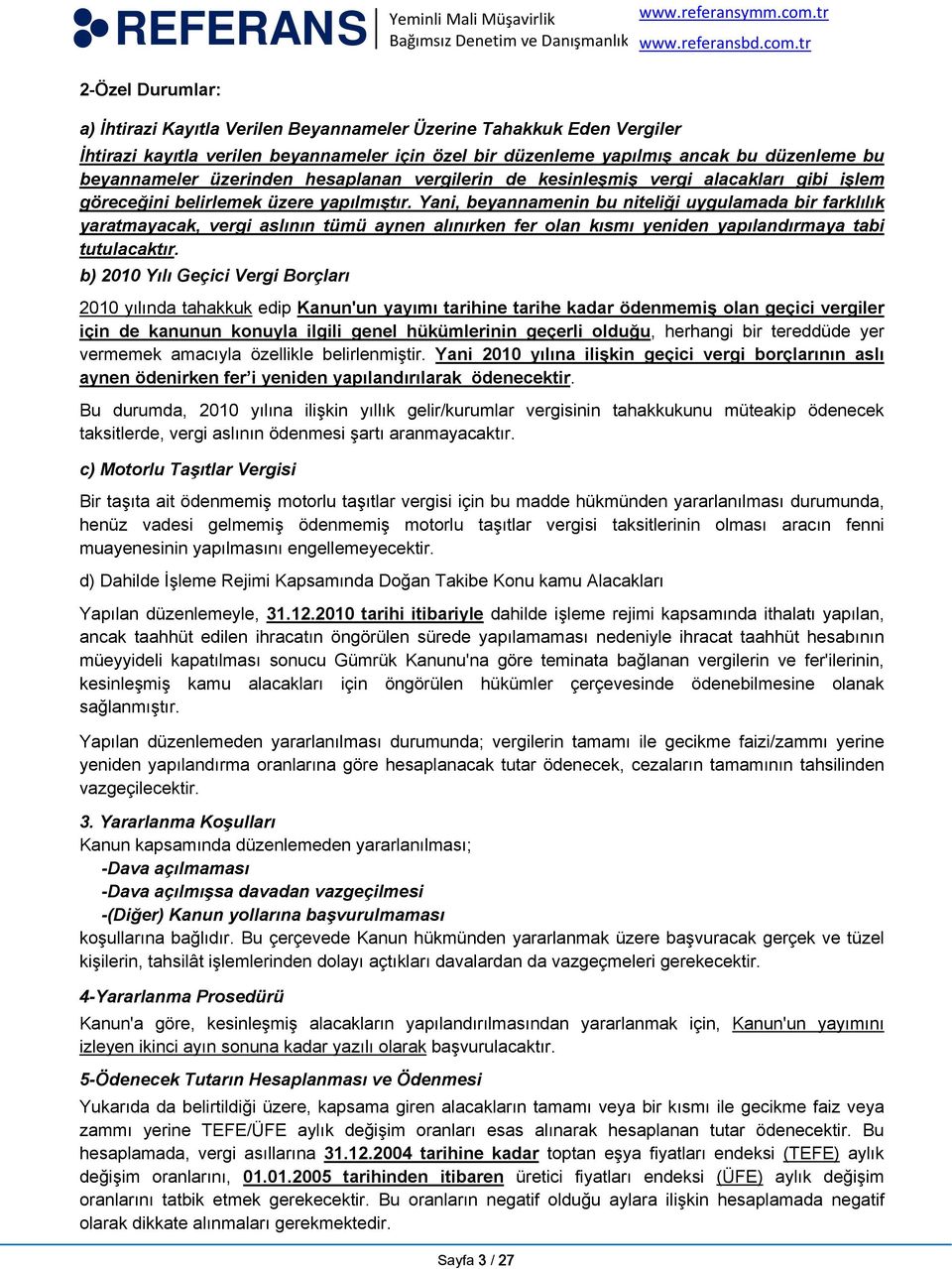 Yani, beyannamenin bu niteliği uygulamada bir farklılık yaratmayacak, vergi aslının tümü aynen alınırken fer olan kısmı yeniden yapılandırmaya tabi tutulacaktır.