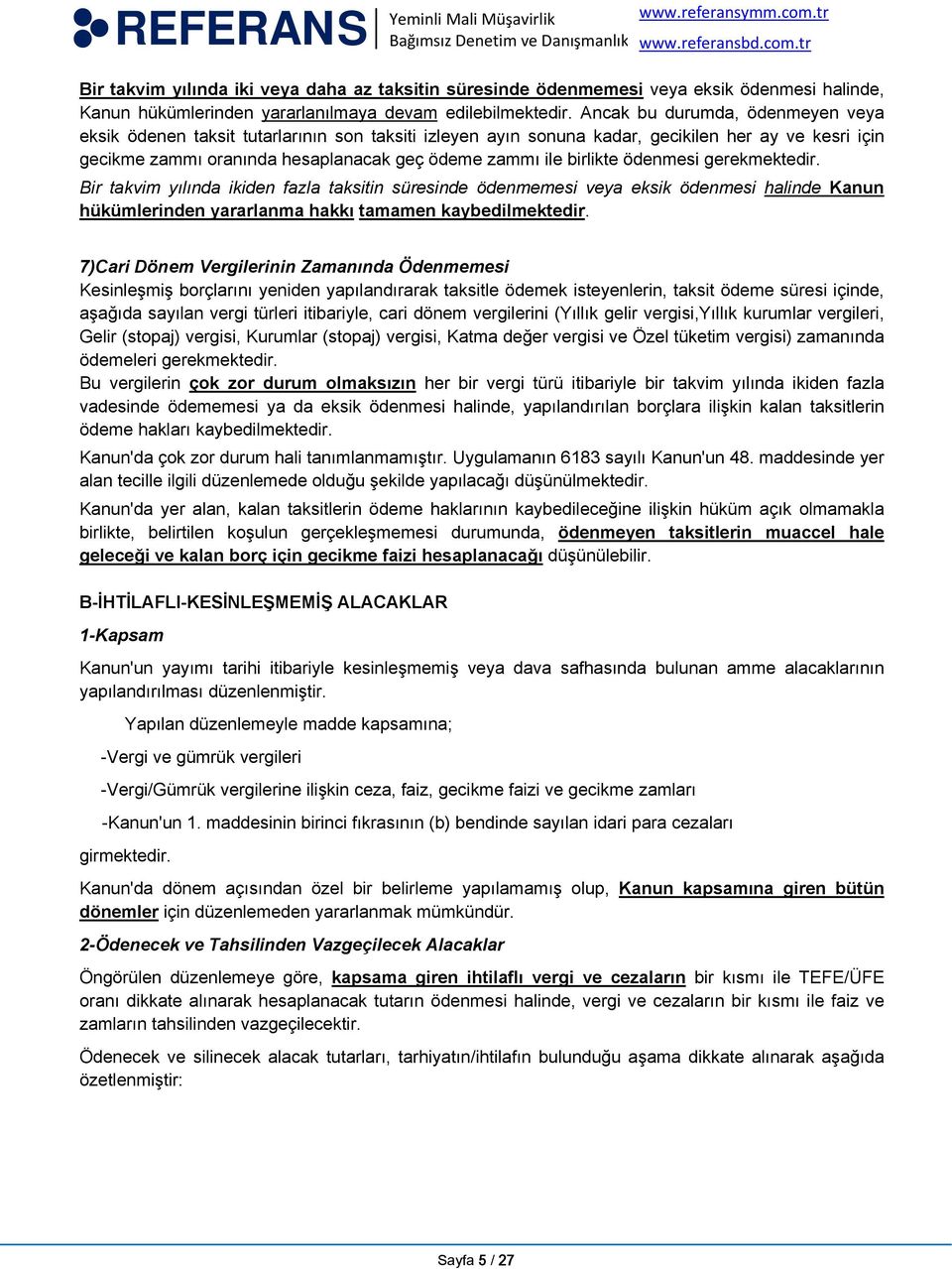 birlikte ödenmesi gerekmektedir. Bir takvim yılında ikiden fazla taksitin süresinde ödenmemesi veya eksik ödenmesi halinde Kanun hükümlerinden yararlanma hakkı tamamen kaybedilmektedir.