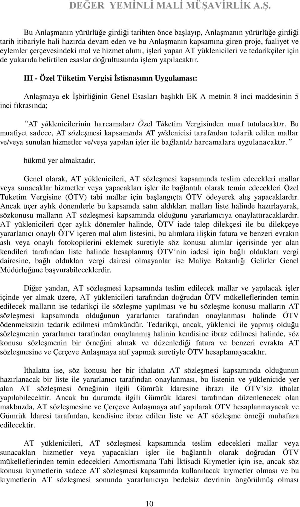 III - Özel Tüketim Vergisi İstisnasının Uygulaması: Anlaşmaya ek İşbirliğinin Genel Esasları başlıklı EK A metnin 8 inci maddesinin 5 inci fıkrasında; AT yüklenicilerinin harcamaları Özel Tüketim