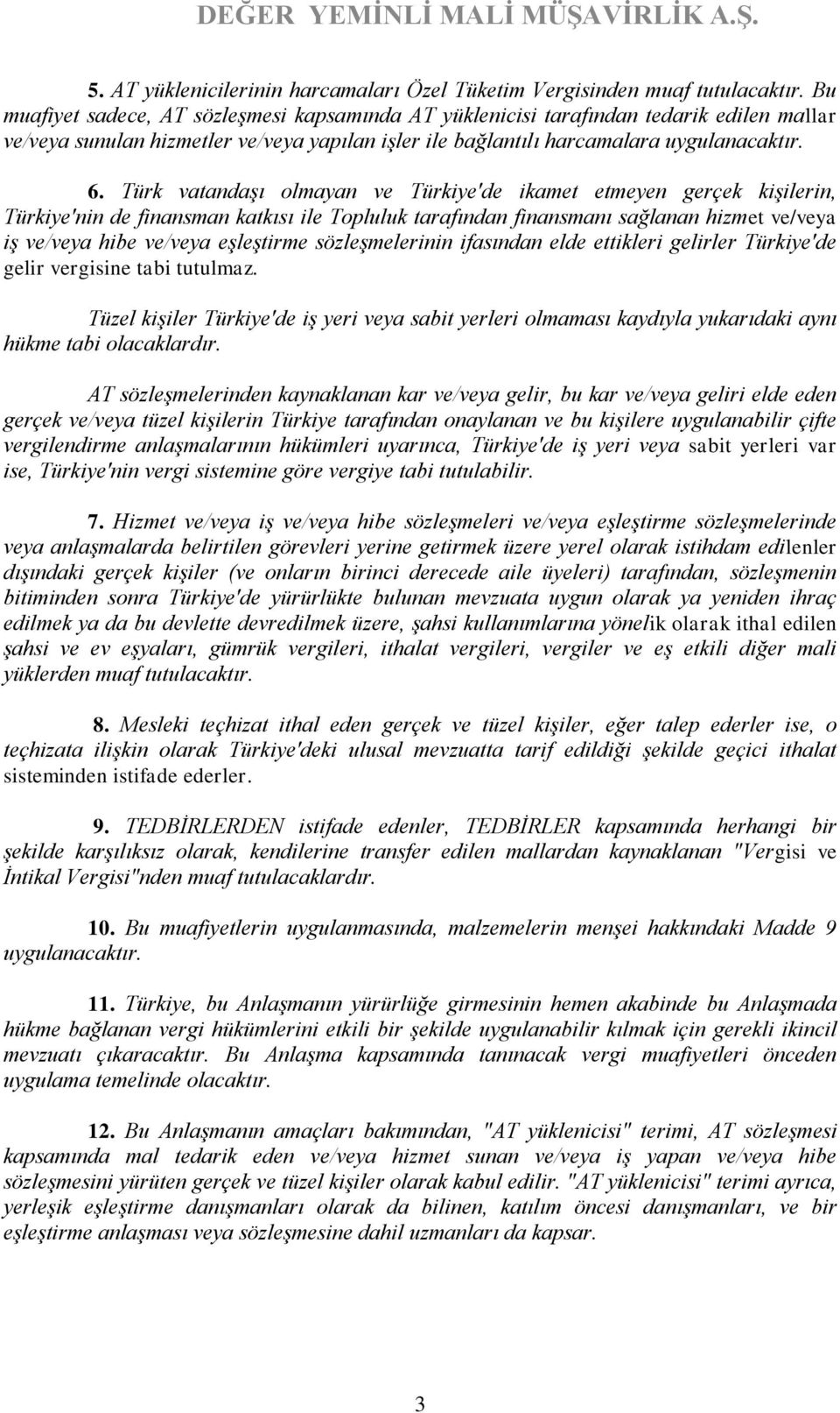 Türk vatandaşı olmayan ve Türkiye'de ikamet etmeyen gerçek kişilerin, Türkiye'nin de finansman katkısı ile Topluluk tarafından finansmanı sağlanan hizmet ve/veya iş ve/veya hibe ve/veya eşleştirme