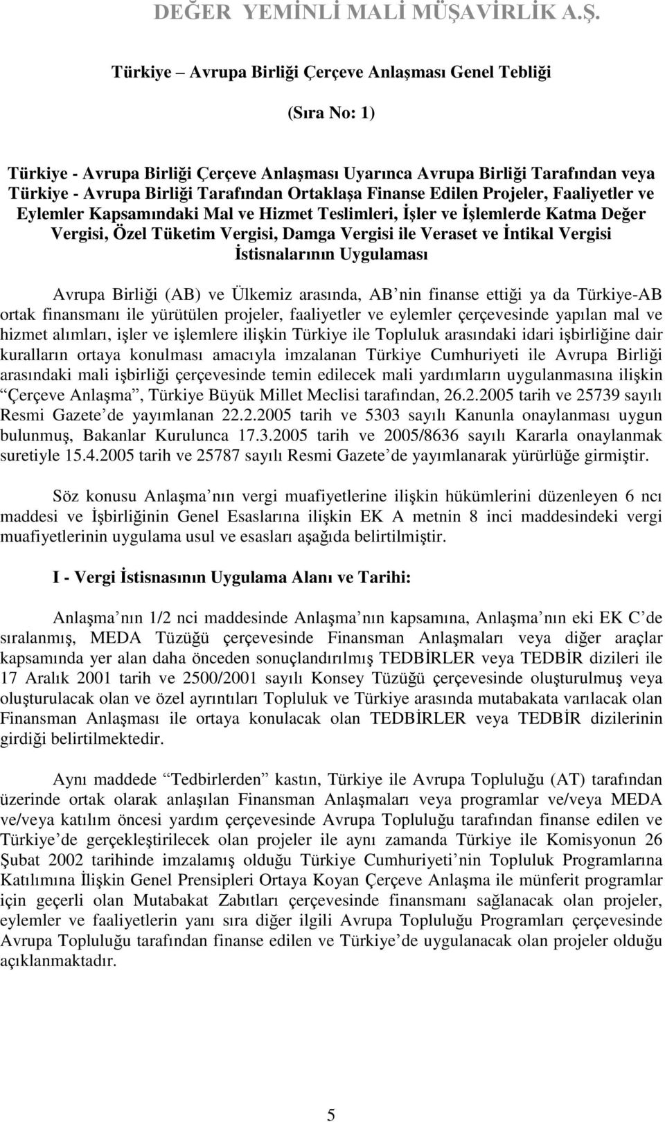 İstisnalarının Uygulaması Avrupa Birliği (AB) ve Ülkemiz arasında, AB nin finanse ettiği ya da Türkiye-AB ortak finansmanı ile yürütülen projeler, faaliyetler ve eylemler çerçevesinde yapılan mal ve