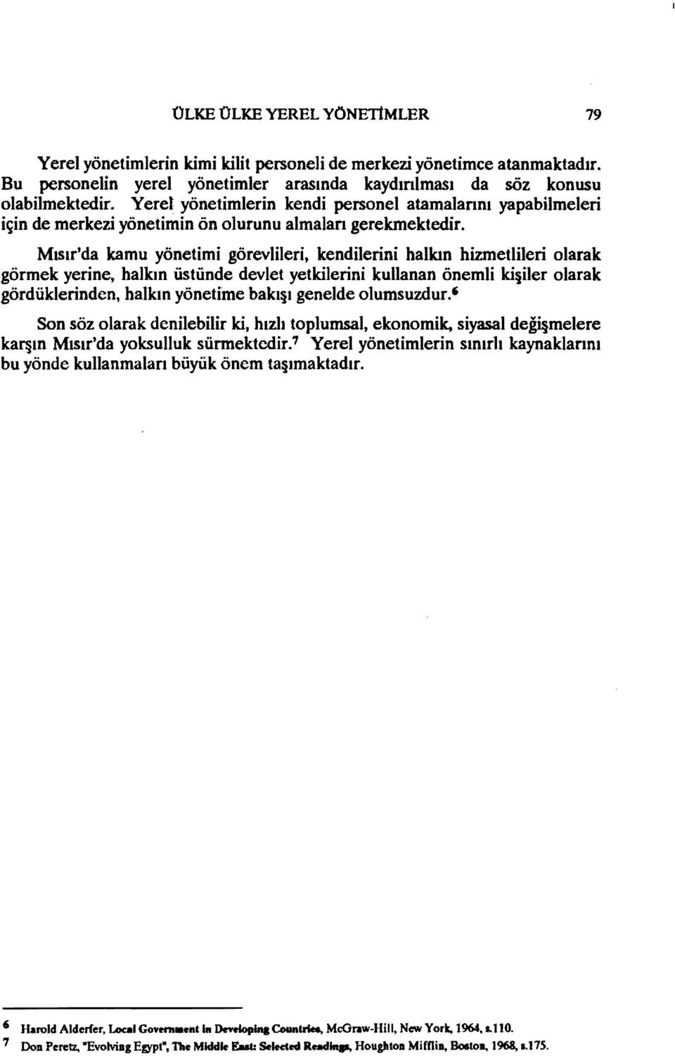 Mısır'da kamu yönetimi görevlileri, kendilerini halkın hizmetlileri olarak görmek yerine, halkın üstünde devlet yetkilerini kullanan önemli ki iler olarak gördüklerinden, halkın yönetime bakı ı