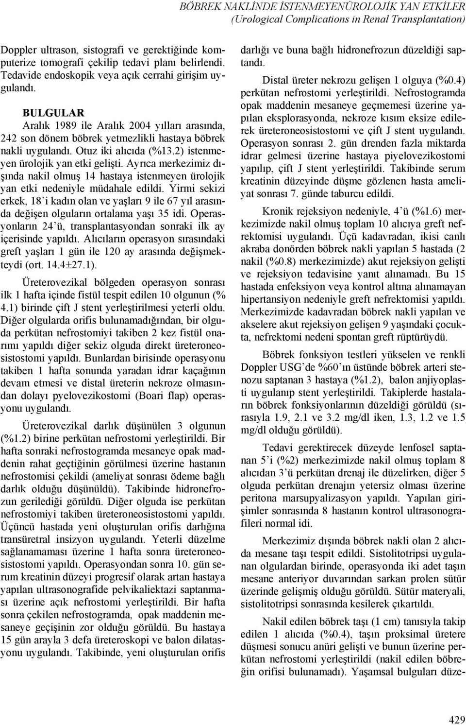 ) istenmeyen ürolojik yan etki gelişti. Ayrıca merkezimiz dışında nakil olmuş 4 hastaya istenmeyen ürolojik yan etki nedeniyle müdahale edildi.