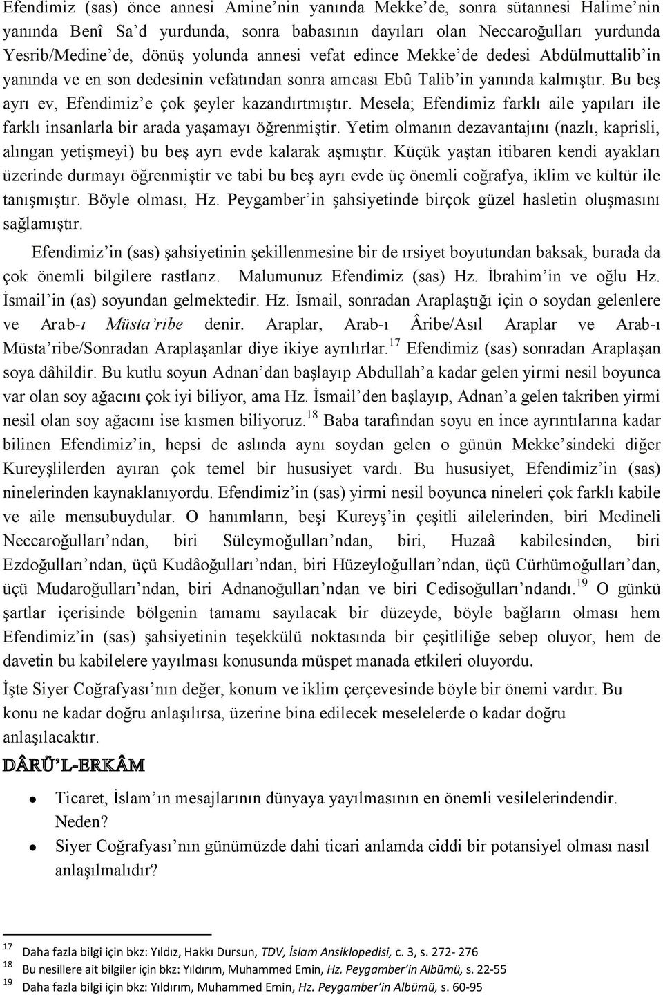 Mesela; Efendimiz farklı aile yapıları ile farklı insanlarla bir arada yaşamayı öğrenmiştir. Yetim olmanın dezavantajını (nazlı, kaprisli, alıngan yetişmeyi) bu beş ayrı evde kalarak aşmıştır.