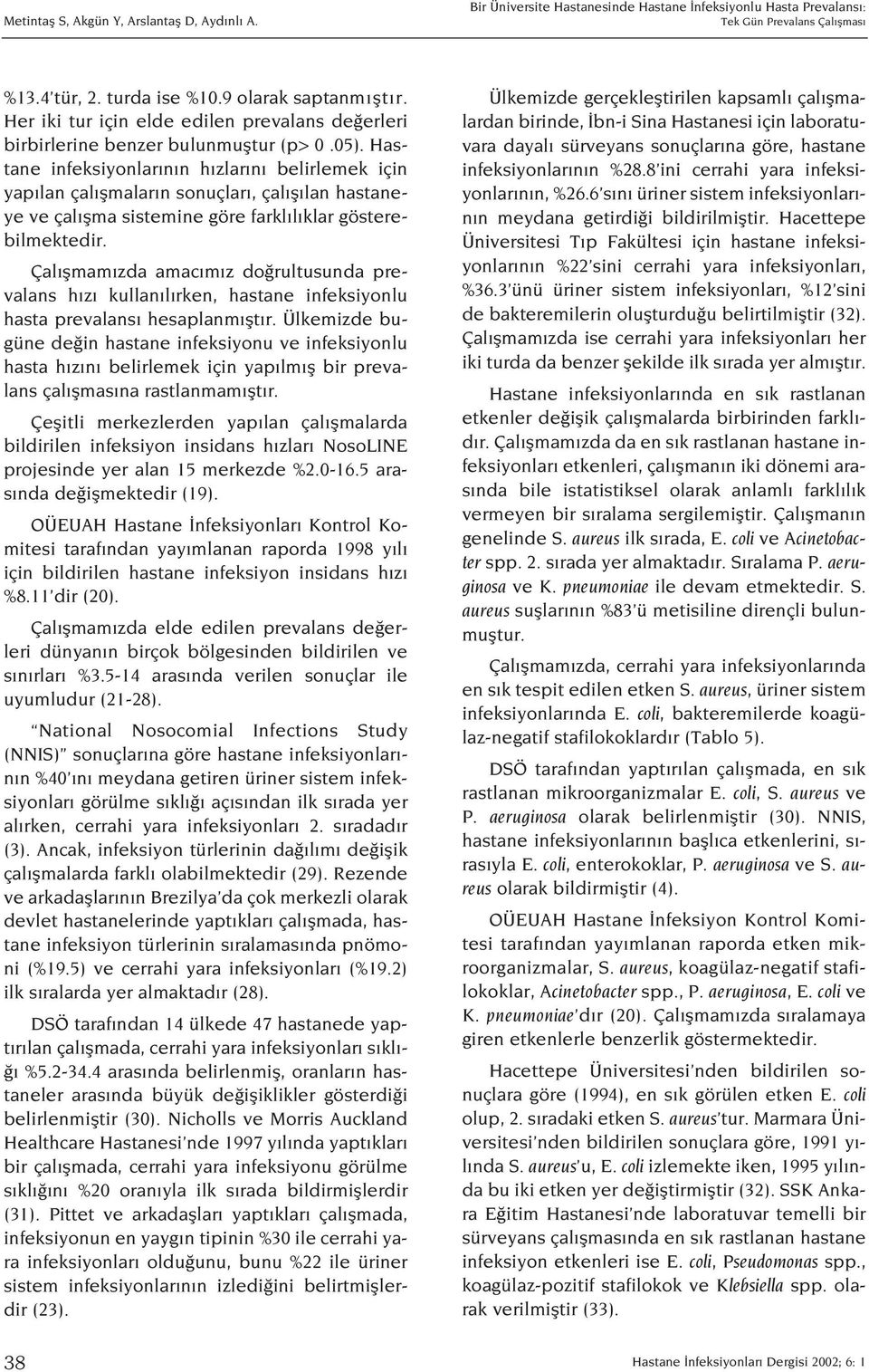 Hastane infeksiyonlar n n h zlar n belirlemek için yap lan çal flmalar n sonuçlar, çal fl lan hastaneye ve çal flma sistemine göre farkl l klar gösterebilmektedir.