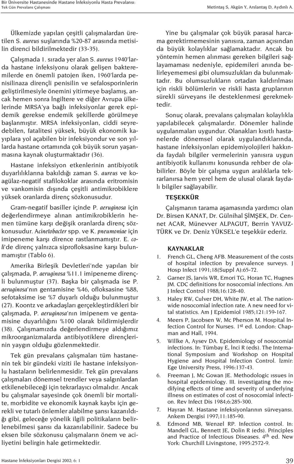 aureus 1940 larda hastane infeksiyonu olarak geliflen bakteremilerde en önemli patojen iken, 1960 larda penisilinaza dirençli penisilin ve sefalosporinlerin gelifltirilmesiyle önemini yitirmeye