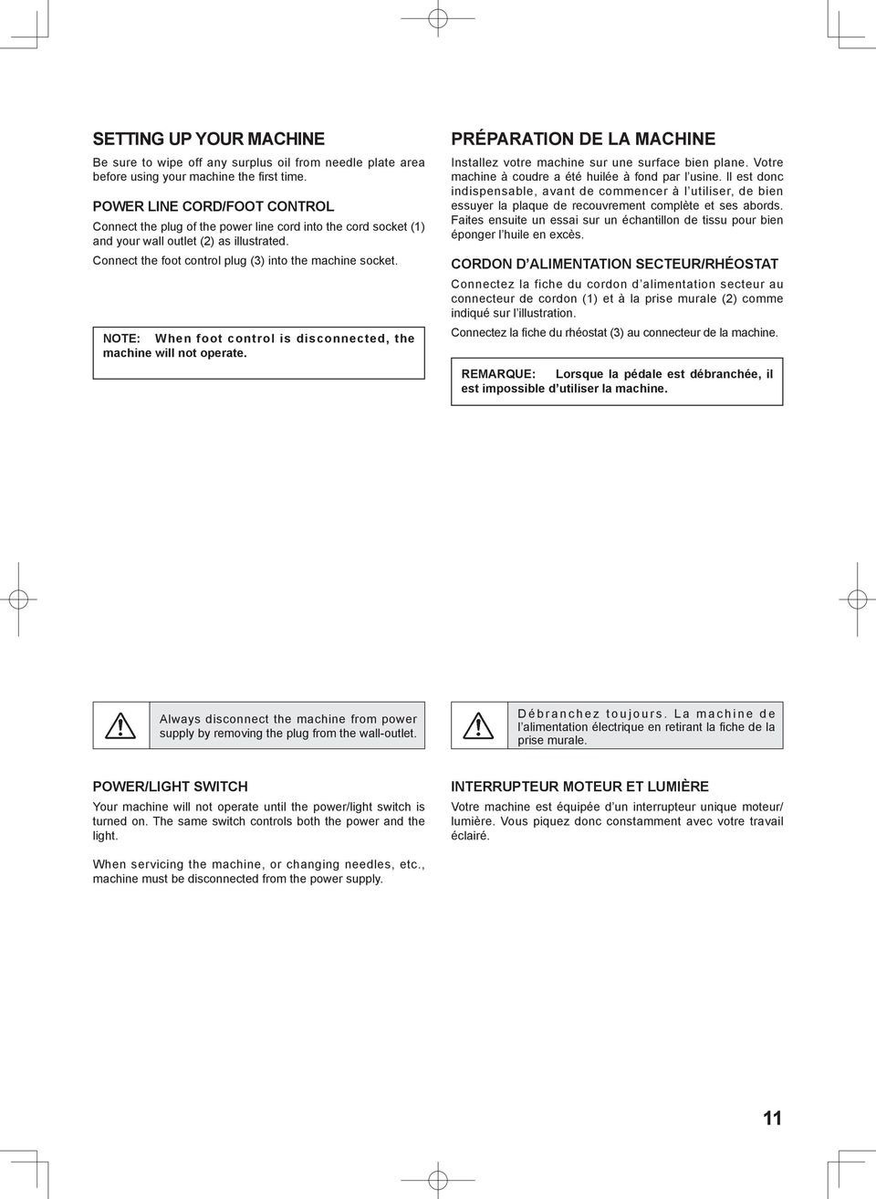 NOTE: When foot control is disconnected, the machine will not operate. PRÉPARATION DE LA MACHINE Installez votre machine sur une surface bien plane.