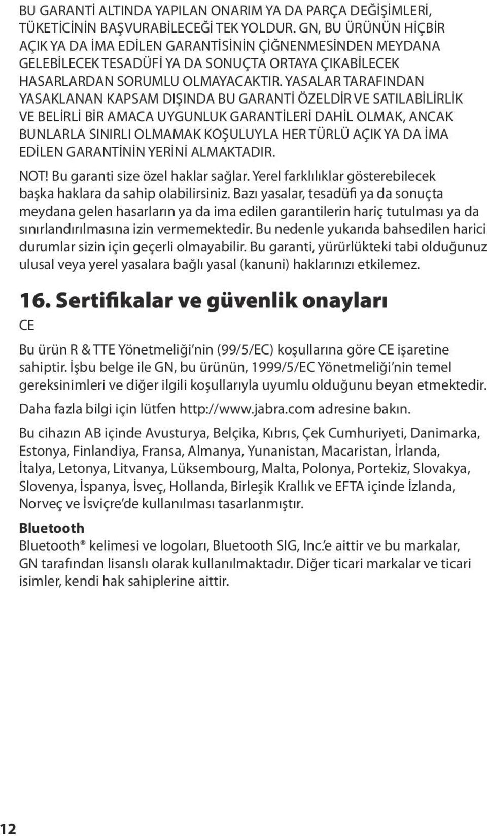 YASALAR TARAFINDAN YASAKLANAN KAPSAM DIŞINDA BU GARANTİ ÖZELDİR VE SATILABİLİRLİK VE BELİRLİ BİR AMACA UYGUNLUK GARANTİLERİ DAHİL OLMAK, ANCAK BUNLARLA SINIRLI OLMAMAK KOŞULUYLA HER TÜRLÜ AÇIK YA DA