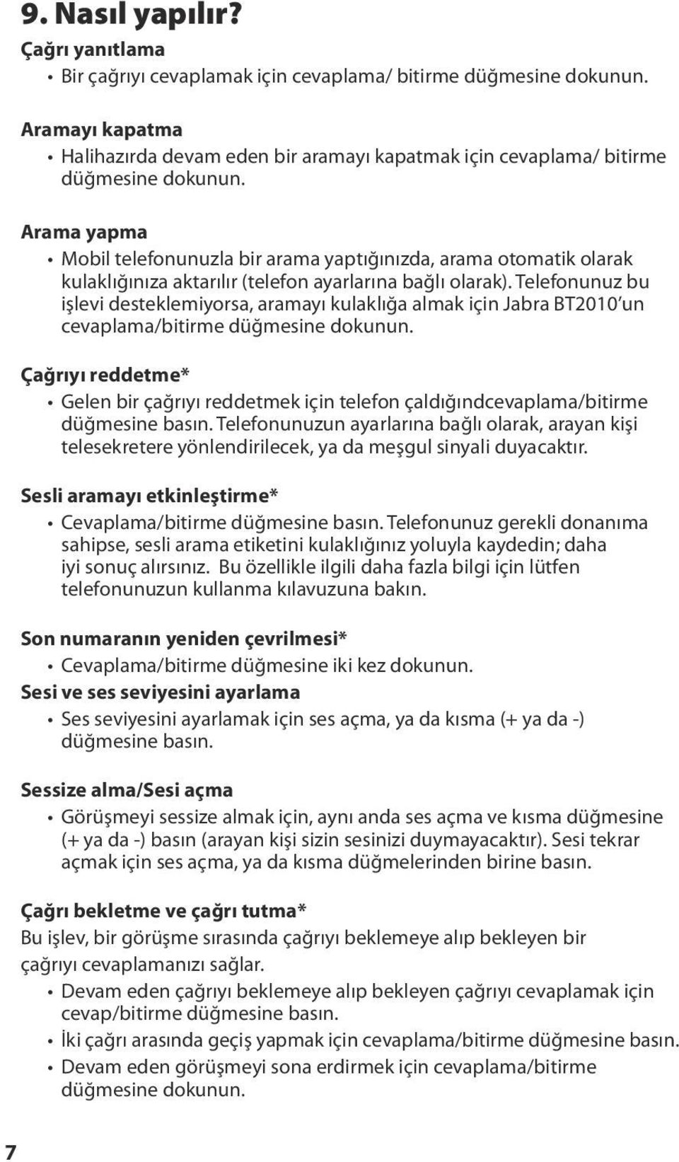 Arama yapma Mobil telefonunuzla bir arama yaptığınızda, arama otomatik olarak kulaklığınıza aktarılır (telefon ayarlarına bağlı olarak).