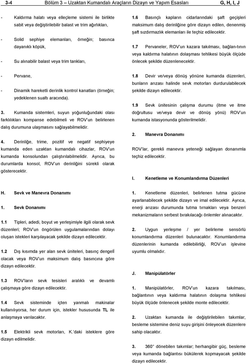 6 Basınçlı kapların cidarlarındaki şaft geçişleri maksimum dalış derinliğine göre dizayn edilen, denenmiş şaft sızdırmazlık elemanları ile teçhiz edilecektir. 1.