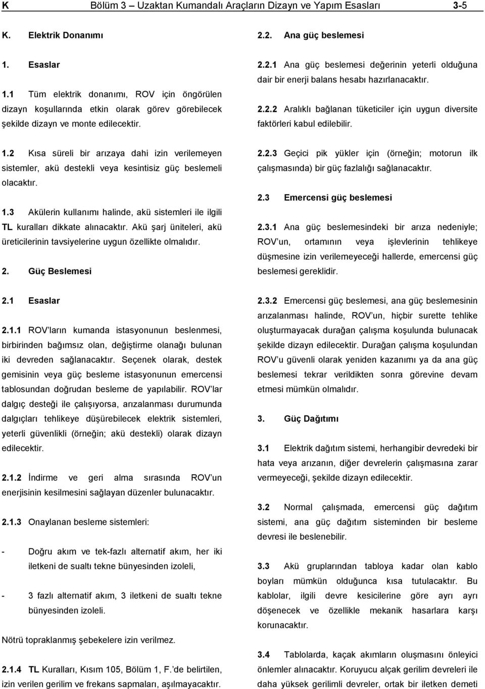 2.1 Ana güç beslemesi değerinin yeterli olduğuna dair bir enerji balans hesabı hazırlanacaktır. 2.2.2 Aralıklı bağlanan tüketiciler için uygun diversite faktörleri kabul edilebilir. 1.