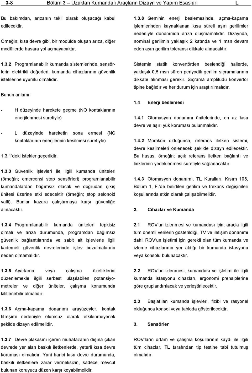 8 Geminin enerji beslemesinde, açma-kapama işlemlerinden kaynaklanan kısa süreli aşırı gerilimler nedeniyle donanımda arıza oluşmamalıdır.