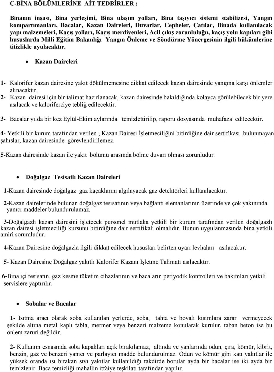 Yönergesinin ilgili hükümlerine titizlikle uyulacaktır. Kazan Daireleri 1- Kalorifer kazan dairesine yakıt dökülmemesine dikkat edilecek kazan dairesinde yangına karşı önlemler alınacaktır.