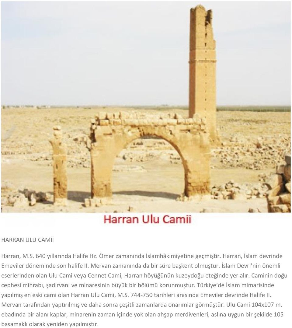 Caminin doğu cephesi mihrabı, şadırvanı ve minaresinin büyük bir bölümü korunmuştur. Türkiye de İslam mimarisinde yapılmış en eski cami olan Harran Ulu Cami, M.S.