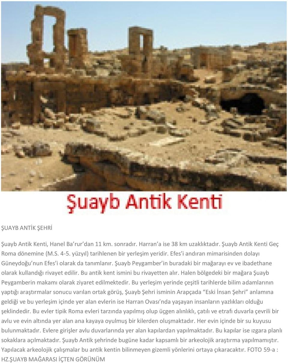 Bu antik kent ismini bu rivayetten alır. Halen bölgedeki bir mağara Şuayb Peygamberin makamı olarak ziyaret edilmektedir.